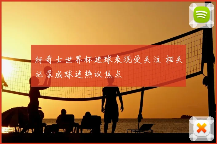 柯奇士世界杯进球表现受关注 相关记录成球迷热议焦点