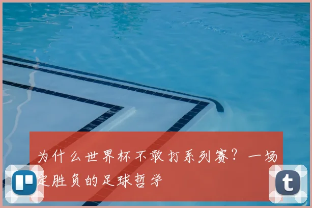 为什么世界杯不敢打系列赛?一场定胜负的足球哲学