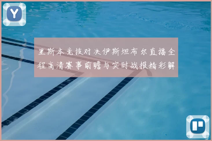 里斯本竞技对决伊斯坦布尔直播全程高清赛事前瞻与实时战报精彩解析汇