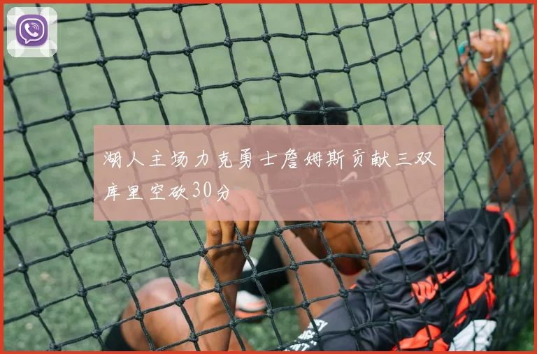 湖人主场力克勇士詹姆斯贡献三双库里空砍30分