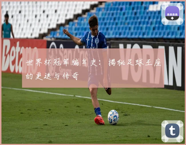 世界杯冠军编年史：揭秘足球王座的更迭与传奇
