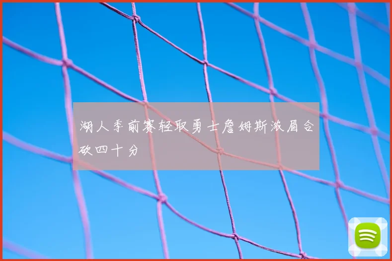 湖人季前赛轻取勇士詹姆斯浓眉合砍四十分