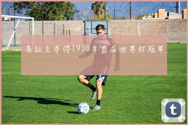 乌拉圭夺得1930年首届世界杯冠军