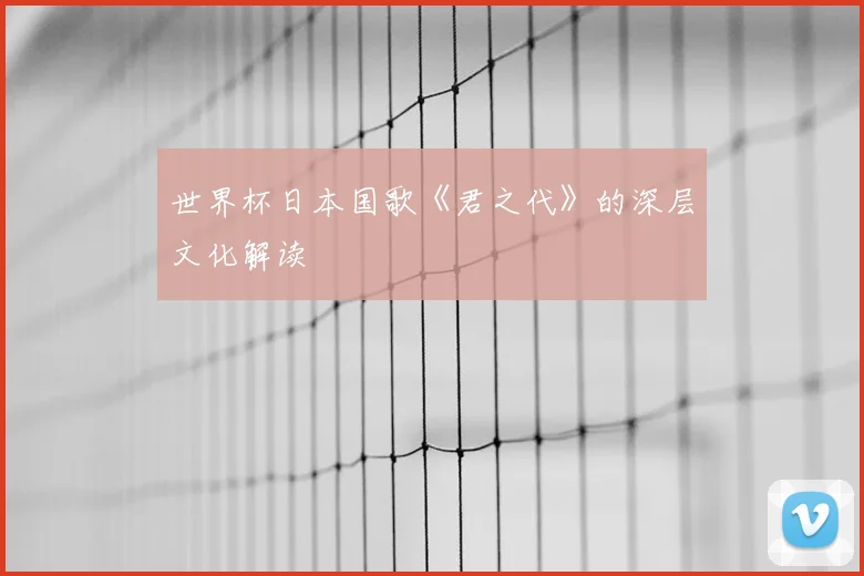 世界杯日本国歌《君之代》的深层文化解读