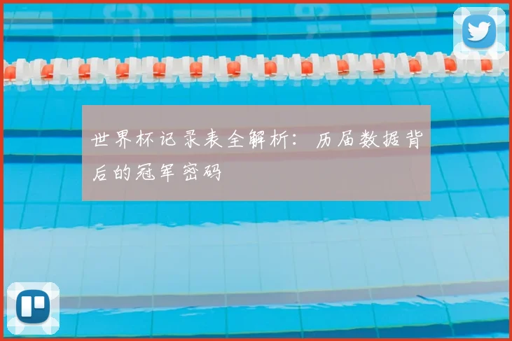 世界杯记录表全解析：历届数据背后的冠军密码