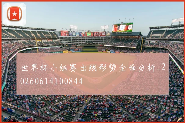 世界杯小组赛出线形势全面分析_20260614100844