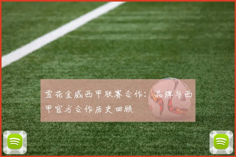 雪花金威西甲联赛合作：品牌与西甲官方合作历史回顾
