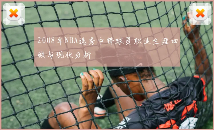 2008年NBA选秀中锋球员职业生涯回顾与现状分析