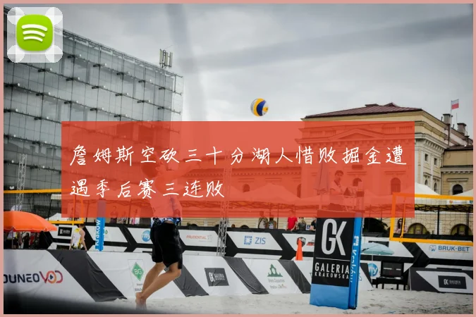詹姆斯空砍三十分湖人惜败掘金遭遇季后赛三连败